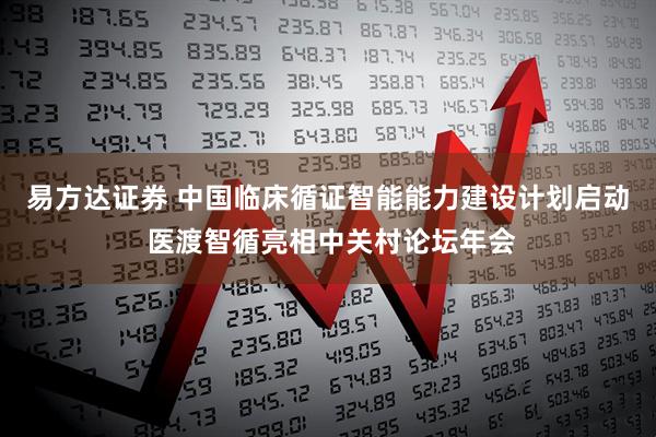 易方达证券 中国临床循证智能能力建设计划启动 医渡智循亮相中关村论坛年会