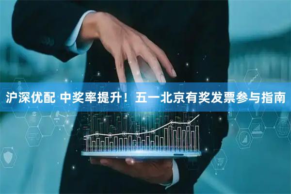 沪深优配 中奖率提升！五一北京有奖发票参与指南